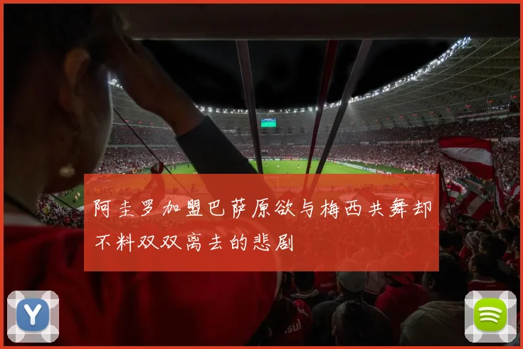 阿圭罗加盟巴萨原欲与梅西共舞却不料双双离去的悲剧